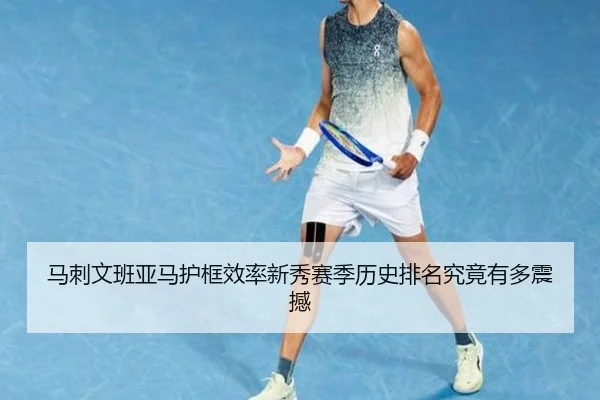马刺文班亚马护框效率新秀赛季历史排名究竟有多震撼